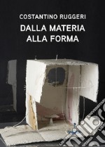 Costantino Ruggeri. Dalla materia alla forma. Ediz. illustrata libro