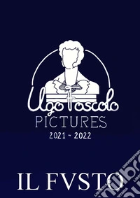 Il fusto. Ugo Foscolo pictures 2021-2022 libro