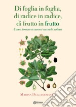 Di foglia in foglia, di radice in radice, di frutto in frutto. Come tornare a curarsi secondo natura libro