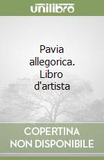 Pavia allegorica. Libro d'artista libro