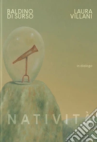 Natività. Baldino di Surso e Laura Villani in dialogo. Catalogo della mostra (Pavia, 25 novembre 2023-28 gennaio 2024) libro
