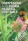 Compendio della flora padana centrale. Nelle province di Pavia, Milano, Lodi, Cremona e Piacenza libro