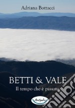 Betti & Vale. Il tempo che è passato libro