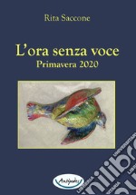 L'ora senza voce. Primavera 2020 libro