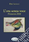 L'ora senza voce. Primavera 2020 libro