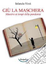 Giù la maschera. Maestro ai tempi della pandemia libro