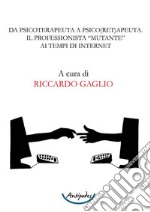 Da psicoterapeuta a psico(ret)apeuta. Il professionista 'mutante' ai tempi di internet libro