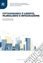 Cittadinanza è libertà, pluralismo e integrazione. Memoria, presente e futuro dell'Europa. Spunti per uno spazio pubblico di riflessione, dialogo e partecipazione libro