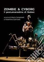 Zombie & cyborg. Il postumanesimo di Stelarc. Ediz. italiana e inglese