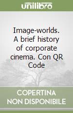 Image-worlds. A brief history of corporate cinema. Con QR Code libro