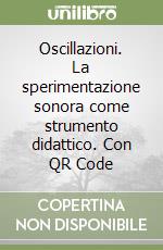 Oscillazioni. La sperimentazione sonora come strumento didattico. Con QR Code libro