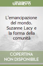 L'emancipazione del mondo. Suzanne Lacy e la forma della comunità libro