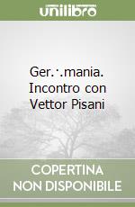Ger.·.mania. Incontro con Vettor Pisani libro