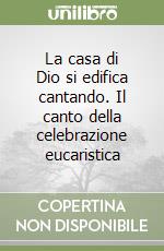 La casa di Dio si edifica cantando. Il canto della celebrazione eucaristica