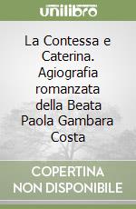 La Contessa e Caterina. Agiografia romanzata della Beata Paola Gambara Costa libro