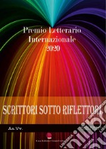 Scrittori sotto i riflettori 2020. Premio Letterario Internazionale libro