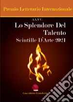 Lo splendore del talento. Scintille d'arte 2021 libro