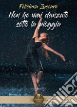 Non ho mai danzato sotto la pioggia libro