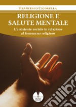 Religione e salute mentale. L'assistente sociale in relazione al fenomeno religioso libro