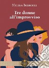 Tre donne all'improvviso libro