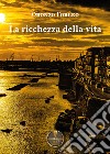 La ricchezza della vita libro di Forleo Oronzo