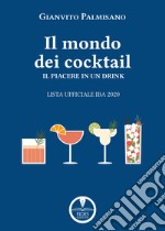 Il mondo dei cocktail. Il piacere in un drink. Lista ufficiale IBA 2020 libro