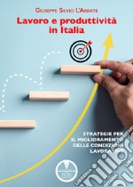 Lavoro e produttività in Italia. Strategie per il miglioramento delle condizioni lavorative libro