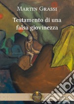 Testamento di una falsa giovinezza libro