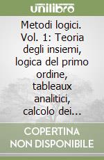 Metodi logici. Vol. 1: Teoria degli insiemi, logica del primo ordine, tableaux analitici, calcolo dei sequenti libro