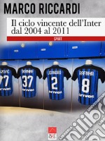 Il ciclo vincente dell'Inter dal 2004 al 2011 libro