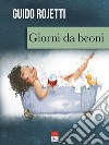 Giorni da beoni libro di Rojetti Guido