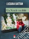 Un Natale terribile libro di Battan Luciana