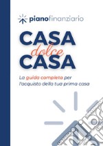 Casa, dolce casa. La guida completa per l'acquisto della tua prima casa. Con Video libro