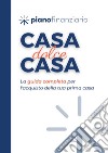 Casa, dolce casa. La guida completa per l'acquisto della tua prima casa. Con Video libro