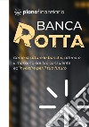 Banca rotta. Come sfruttare le banche, ottenere il massimo dal tuo consulente ed investire sul tuo futuro libro