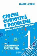 Giochi, curiosità e problemi. Piccoli matematici crescono. Vol. 1 libro