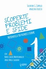 Scoperte, problemi e sfide. Matematica tra numeri e forme. Vol. 1