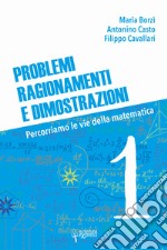 Problemi, ragionamenti e dimostrazioni. Percorriamo la via della matematica. Vol. 1 libro