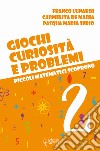 Giochi, curiosità e problemi. Piccoli matematici scoprono. Vol. 2 libro