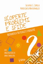 Scoperte, problemi e sfide. Matematica tra viaggi e indagini. Vol. 2