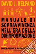 Manuale di sopravvivenza nell'era della disinformazione. La buona abitudine al ragionamento scientifico libro