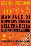 Manuale di sopravvivenza nell'era della disinformazione. La buona abitudine al ragionamento scientifico libro di Helfand David J.