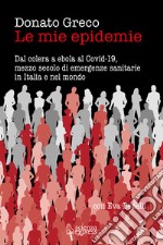 Le mie epidemie. Dal colera a ebola al Covid-19, mezzo secolo di emergenze sanitarie in Italia e nel mondo libro