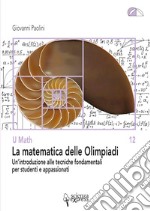 La matematica delle Olimpiadi. Un'introduzione alle tecniche fondamentali per studenti e appassionati libro