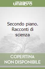 Secondo piano. Racconti di scienza