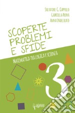 Scoperte, problemi e sfide. Matematica tra logica e scienza. Vol. 3