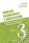 Problemi, ragionamenti e dimostrazioni. Osserviamo forme 3D e giochiamo col linguaggio della logica. Vol. 3 libro di Borzì Maria Casto Antonino Cavallari Filippo