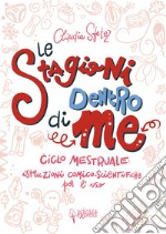 Le stagioni dentro di me. Ciclo mestruale: istruzioni comico-scientifiche per l'uso. Ediz. illustrata libro