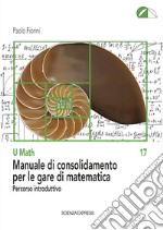 Manuale di consolidamento per le gare di matematica. Percorso introduttivo libro