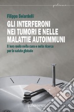 Gli interferoni nei tumori e nelle malattie autoimmuni. Il loro ruolo nella cura e nella ricerca per la salute globale libro